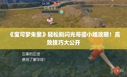 《宝可梦朱紫》轻松刷闪光哥德小姐攻略!高效技巧大公开 《宝可梦朱紫》轻松刷闪光哥德小姐攻略!高效技巧大公开