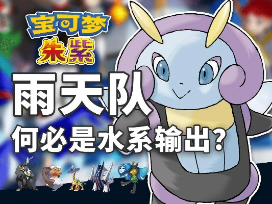 《宝可梦朱紫》地雷雨天队阵容攻略：最强组合曝光