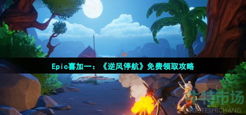 《逆风停航》免费领！Epic本周喜加一，独家福利不容错过