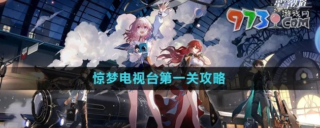 《崩坏星穹铁道》惊梦电视台首关攻略：高效通关技巧解析**新攻略**