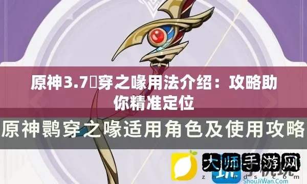 《原神》3.7限定武器鹮穿之喙攻略:独家获取技巧揭秘 《原神》3.7限定武器鹮穿之喙攻略:独家获取技巧揭秘
