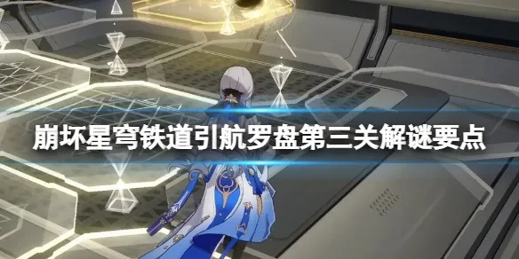 《崩坏星穹铁道》引航罗盘第三日谜题破解攻略，解锁全新游戏奥秘