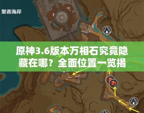 《原神》3.6万相石高效采集攻略,解锁神秘新价值 《原神》3.6万相石高效采集攻略,解锁神秘新价值